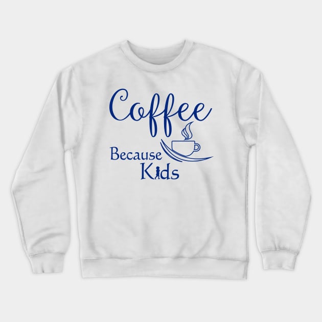 Coffee Because Kids Funny Parents or Child Care Coffee Lover Crewneck Sweatshirt by SoCoolDesigns